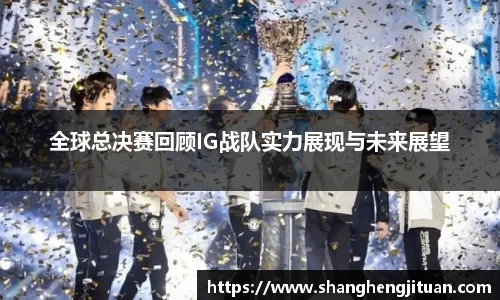 全球总决赛回顾IG战队实力展现与未来展望